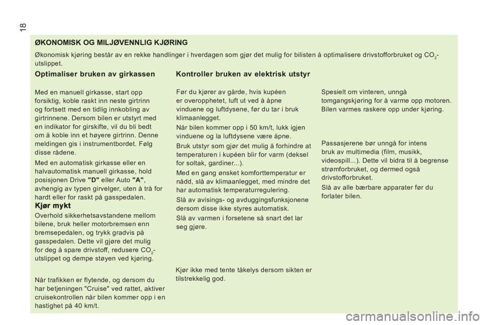 CITROEN JUMPER 2012 InstruksjonsbØker (in Norwegian) 18
ØKONOMISK OG MILJØVENNLIG KJØRING
Økonomisk kjøring består av en rekke handlinger i hverdagen som gjør det mulig for bilisten å optimalisere drivstofforbruket og CO
2
-
utslippet.
CITROEN JUMPER 2012 InstruksjonsbØker (in Norwegian) 18
ØKONOMISK OG MILJØVENNLIG KJØRING
Økonomisk kjøring består av en rekke handlinger i hverdagen som gjør det mulig for bilisten å optimalisere drivstofforbruket og CO
2
-
utslippet.