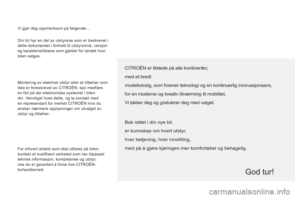 CITROEN JUMPER 2012  InstruksjonsbØker (in Norwegian)   Din bil har en del av utstyrene som er beskrevet i 
dette dokumentet i forhold til utstyrsnivå, versjon 
og karakteristikkene som gjelder for landet hvor 
bilen selges. 
  Montering av elektrisk ut