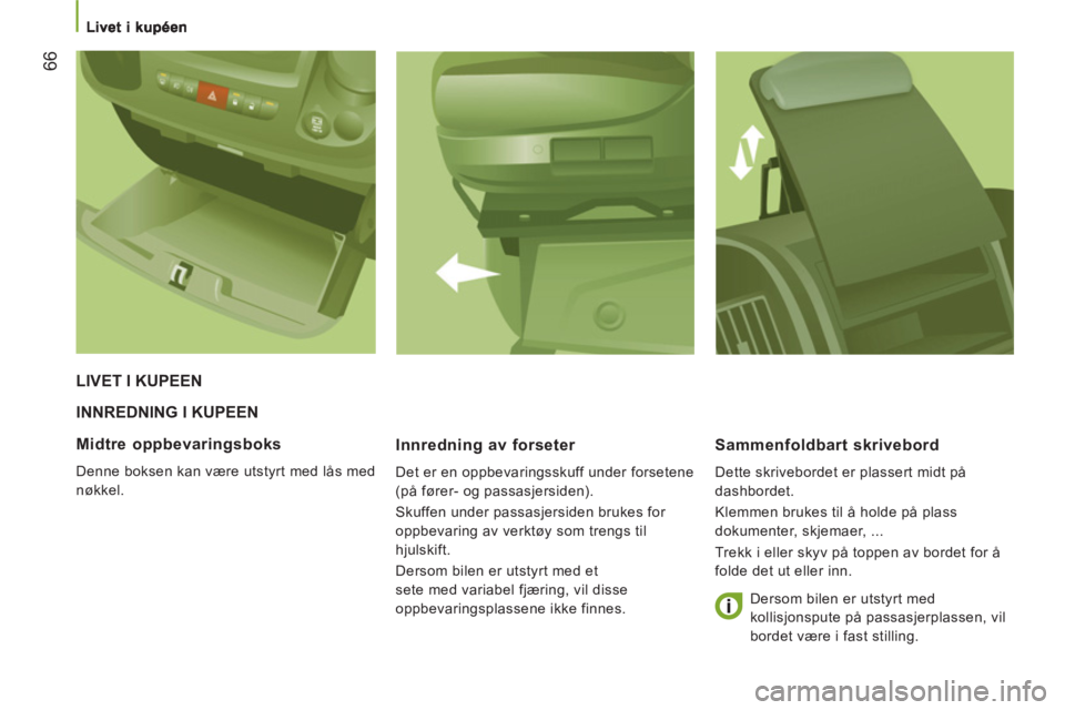 CITROEN JUMPER 2012 InstruksjonsbØker (in Norwegian) 66
INNREDNING I KUPEEN
Innrednin
g av forseter
Det er en oppbevaringsskuff under forsetene
(på fører- og passasjersiden).
Skuffen under passasjersiden brukes for
oppbevaring av verktøy s CITROEN JUMPER 2012 InstruksjonsbØker (in Norwegian) 66
INNREDNING I KUPEEN
Innrednin
g av forseter
Det er en oppbevaringsskuff under forsetene
(på fører- og passasjersiden).
Skuffen under passasjersiden brukes for
oppbevaring av verktøy s