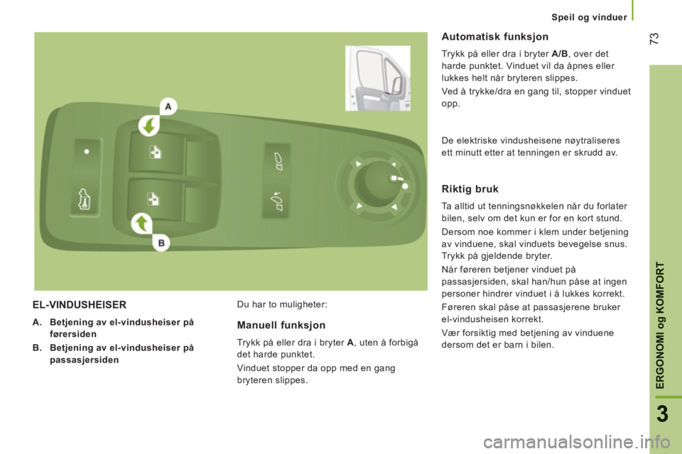 CITROEN JUMPER 2012 InstruksjonsbØker (in Norwegian) Speil og vinduer
73
3
ERGONOMI
og
KOMFORTEL-VINDUSHEISER
A.
Betjening av el-vindusheiser på
førersiden
B.
Betjening av el-vindusheiser på
passasjersiden
Du har to mulighet CITROEN JUMPER 2012 InstruksjonsbØker (in Norwegian) Speil og vinduer
73
3
ERGONOMI
og
KOMFORTEL-VINDUSHEISER
A.
Betjening av el-vindusheiser på
førersiden
B.
Betjening av el-vindusheiser på
passasjersiden
Du har to mulighet