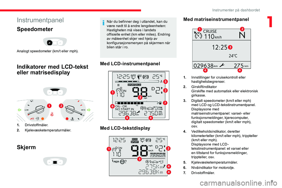 CITROEN JUMPER SPACETOURER 2020  InstruksjonsbØker (in Norwegian) 9
Instrumentpanel
Speedometer
Analogt speedometer (km/t eller mph).
Indikatorer med LCD-tekst 
eller matrisedisplay
1.Drivstoffmåler.
2. Kjølevæsketemperaturmåler.
Skjerm
Når du befinner deg i ut