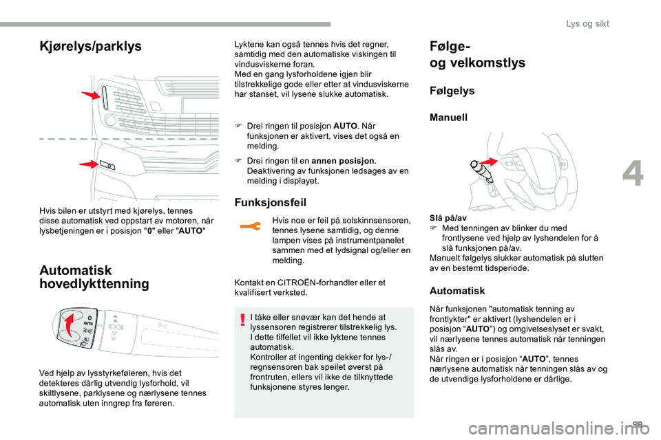 CITROEN JUMPER SPACETOURER 2020  InstruksjonsbØker (in Norwegian) 99
Kjørelys/parklys
Hvis bilen er utstyrt med kjørelys, tennes 
disse automatisk ved oppstart av motoren, når 
lysbetjeningen er i posisjon "0" eller " AUTO"
Automatisk 
hovedlyktte