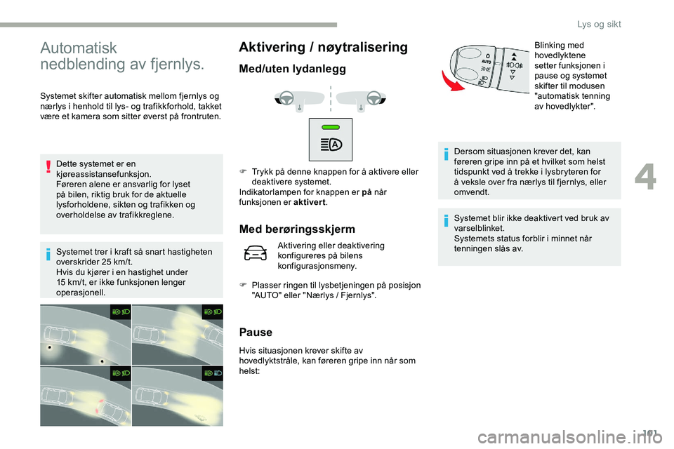 CITROEN JUMPER SPACETOURER 2020  InstruksjonsbØker (in Norwegian) 101
Automatisk 
nedblending av fjernlys.
Systemet skifter automatisk mellom fjernlys og 
nærlys i henhold til lys- og trafikkforhold, takket 
være et kamera som sitter øverst på frontruten.Dette s