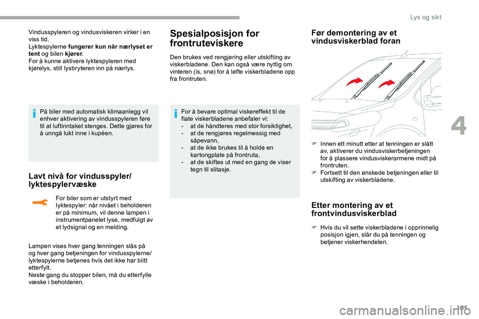 CITROEN JUMPER SPACETOURER 2020  InstruksjonsbØker (in Norwegian) 105
Vindusspyleren og vindusviskeren virker i en 
viss tid.
Lyktespylerne fungerer kun når nærlyset er 
tent og bilen kjører .
For å kunne aktivere lyktespyleren med 
kjørelys, still lysbryteren 