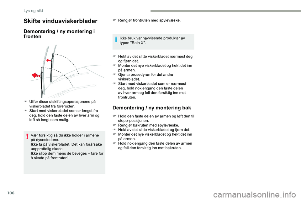 CITROEN JUMPER SPACETOURER 2020  InstruksjonsbØker (in Norwegian) 106
Skifte vindusviskerblader
Demontering / ny montering i 
fronten
Vær forsiktig så du ikke holder i armene 
på dysestedene.
Ikke ta på viskerbladet. Det kan forårsake 
uopprettelig skade.
Ikke 