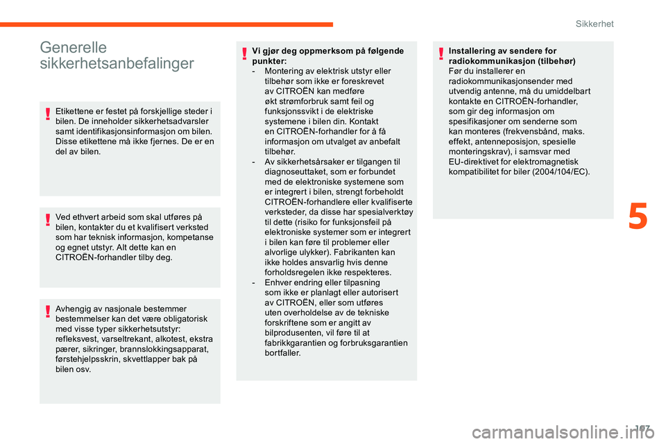 CITROEN JUMPER SPACETOURER 2020  InstruksjonsbØker (in Norwegian) 107
Generelle 
sikkerhetsanbefalinger
Etikettene er festet på forskjellige steder i 
bilen. De inneholder sikkerhetsadvarsler 
samt identifikasjonsinformasjon om bilen. 
Disse etikettene må ikke fje