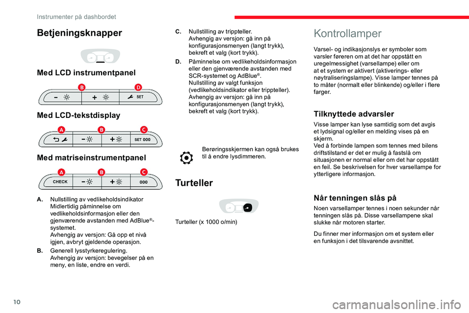CITROEN JUMPER SPACETOURER 2020 InstruksjonsbØker (in Norwegian) 10
Betjeningsknapper
Med LCD instrumentpanel
Med LCD-tekstdisplay
Med matriseinstrumentpanel
C.Nullstilling av trippteller.
Avhengig av versjon: gå inn på
konfigurasjonsmenyen (langt trykk),
bekre CITROEN JUMPER SPACETOURER 2020 InstruksjonsbØker (in Norwegian) 10
Betjeningsknapper
Med LCD instrumentpanel
Med LCD-tekstdisplay
Med matriseinstrumentpanel
C.Nullstilling av trippteller.
Avhengig av versjon: gå inn på
konfigurasjonsmenyen (langt trykk),
bekre