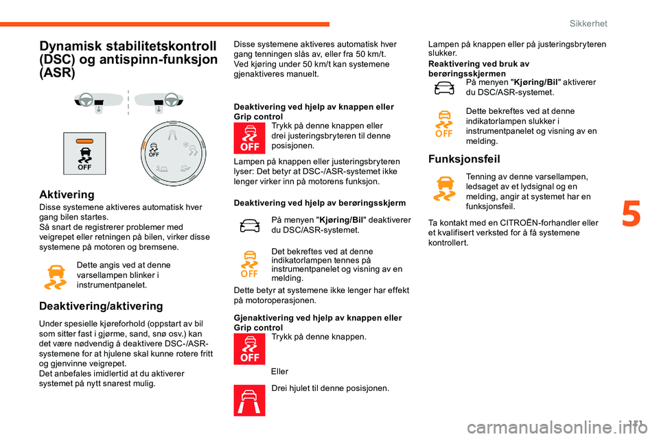 CITROEN JUMPER SPACETOURER 2020  InstruksjonsbØker (in Norwegian) 111
Dynamisk stabilitetskontroll 
(DSC) og antispinn-funksjon 
(ASR)
Aktivering
Disse systemene aktiveres automatisk hver 
gang bilen startes.
Så snart de registrerer problemer med 
veigrepet eller r