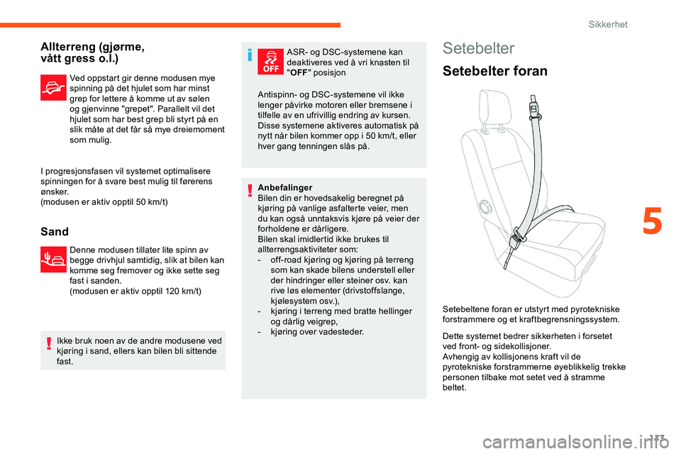 CITROEN JUMPER SPACETOURER 2020  InstruksjonsbØker (in Norwegian) 113
Allterreng (gjørme,  
vått gress o.l.)
Ved oppstart gir denne modusen mye 
spinning på det hjulet som har minst 
grep for lettere å komme ut av sølen 
og gjenvinne "grepet". Parallelt
