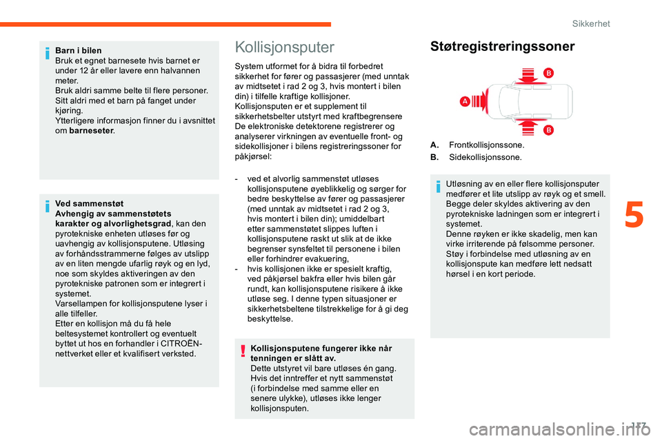 CITROEN JUMPER SPACETOURER 2020  InstruksjonsbØker (in Norwegian) 117
Barn i bilen
Bruk et egnet barnesete hvis barnet er 
under 12 år eller lavere enn halvannen 
m e t e r.
Bruk aldri samme belte til flere personer.
Sitt aldri med et barn på fanget under 
kjørin