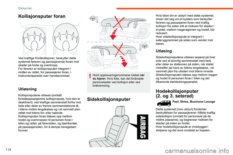 CITROEN JUMPER SPACETOURER 2020  InstruksjonsbØker (in Norwegian) 118
Kollisjonsputer foran
Ved kraftige frontkollisjoner, beskytter dette 
systemet føreren og passasjeren(e) foran mot 
skader på hode og overkropp.
For føreren er kollisjonsputen integrert i 
midt