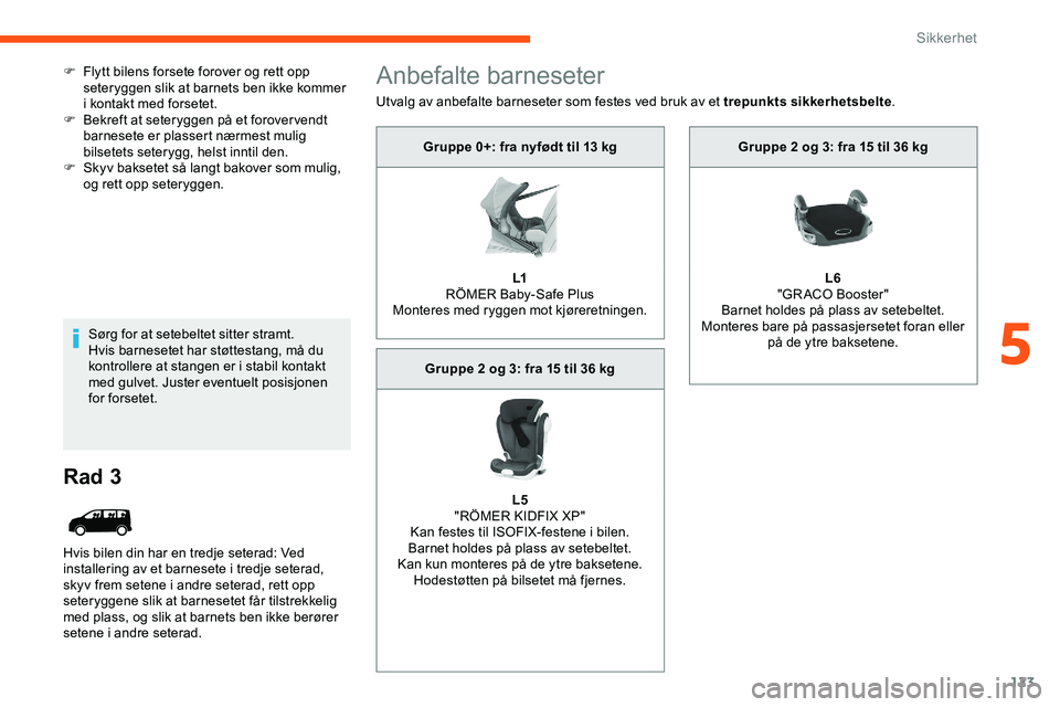 CITROEN JUMPER SPACETOURER 2020  InstruksjonsbØker (in Norwegian) 123
F Flytt bilens forsete forover og rett opp seteryggen slik at barnets ben ikke kommer 
i kontakt med forsetet.
F
 
B
 ekreft at seteryggen på et forover vendt 
barnesete er plassert nærmest muli
