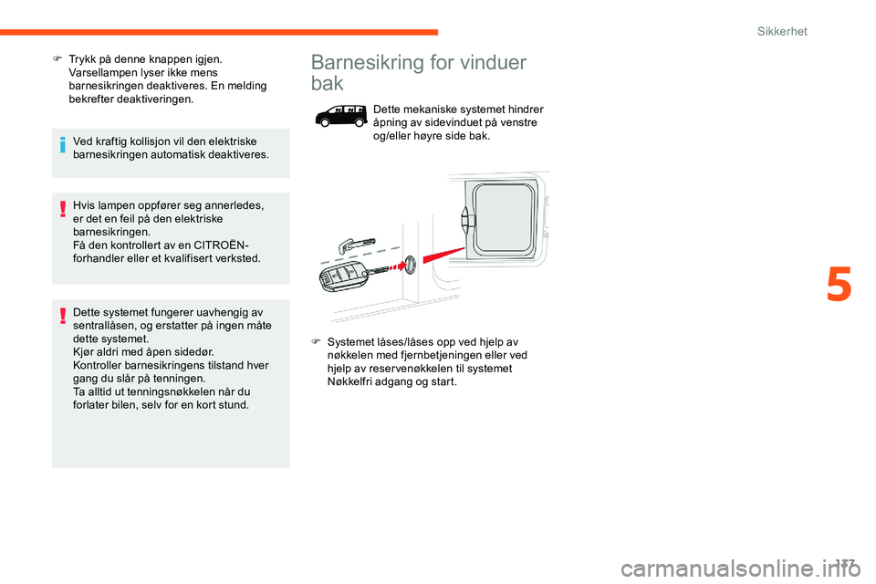 CITROEN JUMPER SPACETOURER 2020 InstruksjonsbØker (in Norwegian) 137
F Trykk på denne knappen igjen. Varsellampen lyser ikke mens
barnesikringen deaktiveres. En melding
bekrefter deaktiveringen.
Ved kraftig kollisjon vil den elektriske
barnesikringen automatisk CITROEN JUMPER SPACETOURER 2020 InstruksjonsbØker (in Norwegian) 137
F Trykk på denne knappen igjen. Varsellampen lyser ikke mens
barnesikringen deaktiveres. En melding
bekrefter deaktiveringen.
Ved kraftig kollisjon vil den elektriske
barnesikringen automatisk