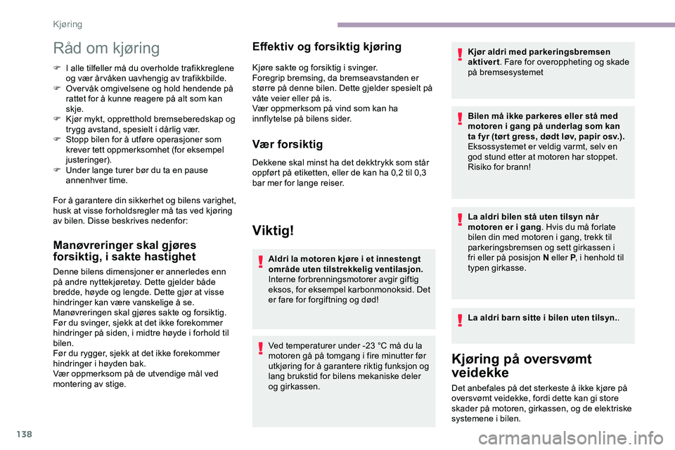 CITROEN JUMPER SPACETOURER 2020 InstruksjonsbØker (in Norwegian) 138
Råd om kjøring
F I alle tilfeller må du overholde trafikkreglene og vær år våken uavhengig av trafikkbilde.
F
O
vervåk omgivelsene og hold hendende på
rattet for å kunne reagere på a CITROEN JUMPER SPACETOURER 2020 InstruksjonsbØker (in Norwegian) 138
Råd om kjøring
F I alle tilfeller må du overholde trafikkreglene og vær år våken uavhengig av trafikkbilde.
F
O
vervåk omgivelsene og hold hendende på
rattet for å kunne reagere på a
