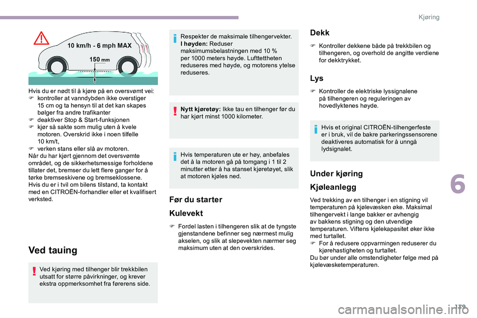 CITROEN JUMPER SPACETOURER 2020 InstruksjonsbØker (in Norwegian) 139
Ved tauing
Ved kjøring med tilhenger blir trekkbilen
utsatt for større påvirkninger, og krever
ekstra oppmerksomhet fra førerens side.Respekter de maksimale tilhengervekter.
I høyden: Redus CITROEN JUMPER SPACETOURER 2020 InstruksjonsbØker (in Norwegian) 139
Ved tauing
Ved kjøring med tilhenger blir trekkbilen
utsatt for større påvirkninger, og krever
ekstra oppmerksomhet fra førerens side.Respekter de maksimale tilhengervekter.
I høyden: Redus