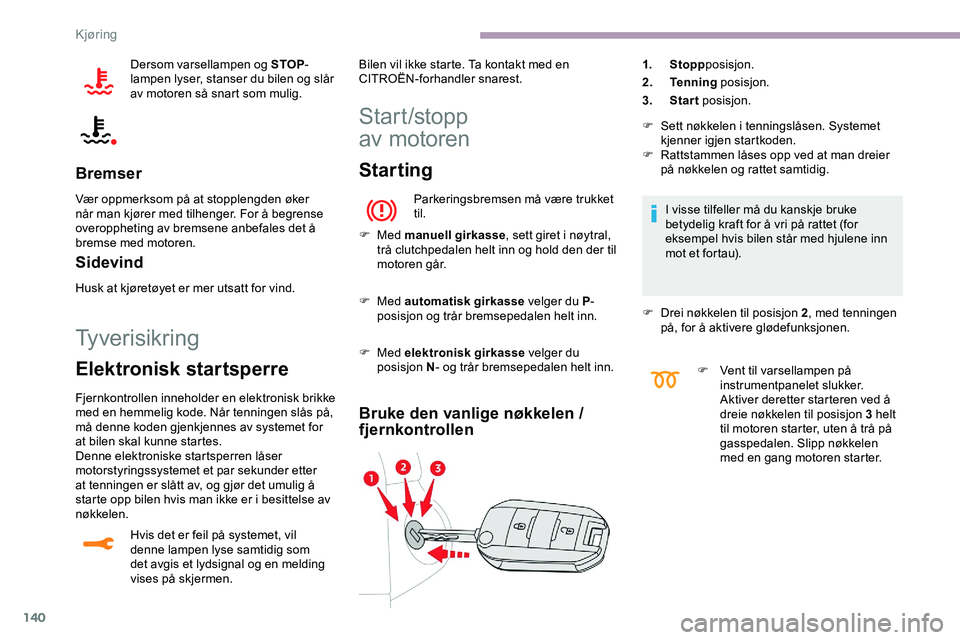 CITROEN JUMPER SPACETOURER 2020  InstruksjonsbØker (in Norwegian) 140
Dersom varsellampen og STOP-
lampen lyser, stanser du bilen og slår 
av motoren så snart som mulig.
Bremser
Vær oppmerksom på at stopplengden øker 
når man kjører med tilhenger. For å begr