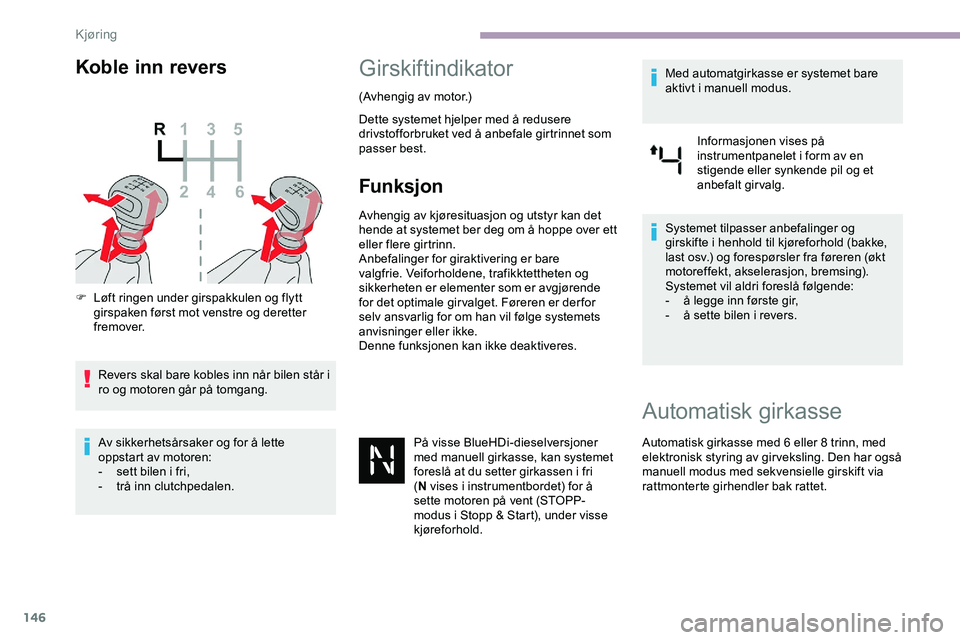 CITROEN JUMPER SPACETOURER 2020  InstruksjonsbØker (in Norwegian) 146
Koble inn revers
F Løft ringen under girspakkulen og flytt girspaken først mot venstre og deretter 
fremover.
Revers skal bare kobles inn når bilen står i 
ro og motoren går på tomgang.
Av s