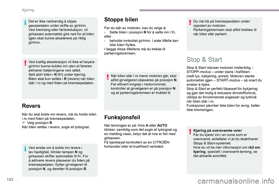 CITROEN JUMPER SPACETOURER 2020 InstruksjonsbØker (in Norwegian) 152
Det er ikke nødvendig å slippe
gasspedalen under skifte av girtrinn.
Ved bremsing eller fartsreduksjon, vil
girkassen automatisk gire ned for at bilen
igjen skal kunne akselerere på riktig
CITROEN JUMPER SPACETOURER 2020 InstruksjonsbØker (in Norwegian) 152
Det er ikke nødvendig å slippe
gasspedalen under skifte av girtrinn.
Ved bremsing eller fartsreduksjon, vil
girkassen automatisk gire ned for at bilen
igjen skal kunne akselerere på riktig