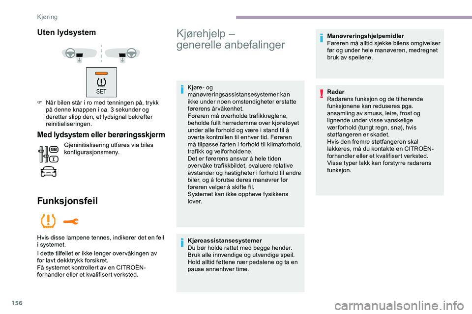 CITROEN JUMPER SPACETOURER 2020 InstruksjonsbØker (in Norwegian) 156
Uten lydsystem
F Når bilen står i ro med tenningen på, trykk på denne knappen i ca. 3 sekunder og
deretter slipp den, et lydsignal bekrefter
reinitialiseringen.
Med lydsystem eller berøring CITROEN JUMPER SPACETOURER 2020 InstruksjonsbØker (in Norwegian) 156
Uten lydsystem
F Når bilen står i ro med tenningen på, trykk på denne knappen i ca. 3 sekunder og
deretter slipp den, et lydsignal bekrefter
reinitialiseringen.
Med lydsystem eller berøring