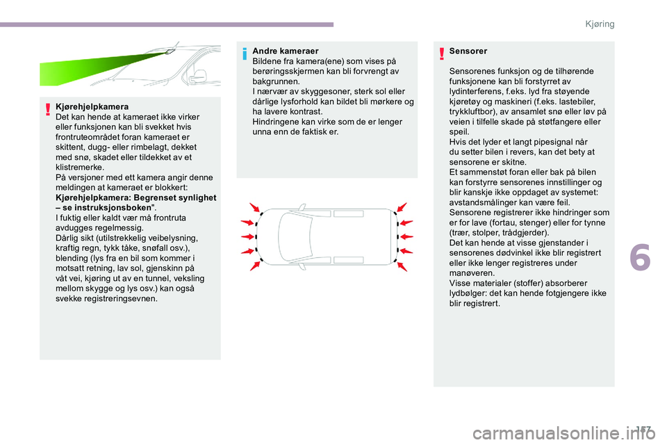 CITROEN JUMPER SPACETOURER 2020 InstruksjonsbØker (in Norwegian) 157
Kjørehjelpkamera
Det kan hende at kameraet ikke virker
eller funksjonen kan bli svekket hvis
frontruteområdet foran kameraet er
skittent, dugg- eller rimbelagt, dekket
med snø, skadet eller CITROEN JUMPER SPACETOURER 2020 InstruksjonsbØker (in Norwegian) 157
Kjørehjelpkamera
Det kan hende at kameraet ikke virker
eller funksjonen kan bli svekket hvis
frontruteområdet foran kameraet er
skittent, dugg- eller rimbelagt, dekket
med snø, skadet eller