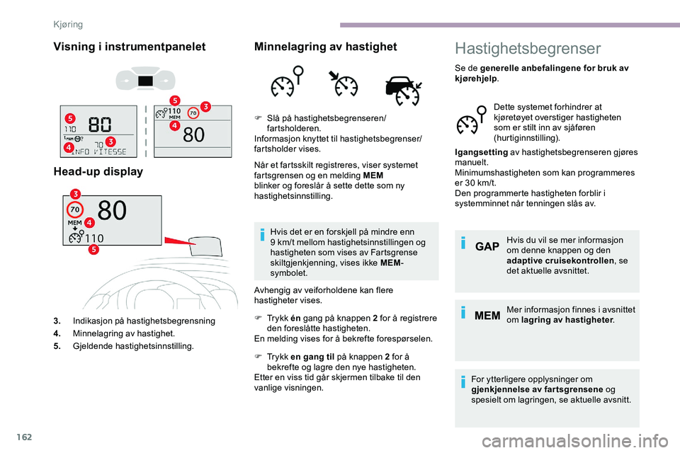CITROEN JUMPER SPACETOURER 2020 InstruksjonsbØker (in Norwegian) 162
Visning i instrumentpanelet
Head-up display
3.Indikasjon på hastighetsbegrensning
4. Minnelagring av hastighet.
5. Gjeldende hastighetsinnstilling.
Minnelagring av hastighet
Når et fartsskilt re CITROEN JUMPER SPACETOURER 2020 InstruksjonsbØker (in Norwegian) 162
Visning i instrumentpanelet
Head-up display
3.Indikasjon på hastighetsbegrensning
4. Minnelagring av hastighet.
5. Gjeldende hastighetsinnstilling.
Minnelagring av hastighet
Når et fartsskilt re