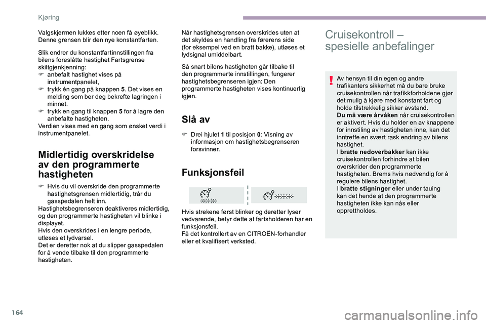 CITROEN JUMPER SPACETOURER 2020 InstruksjonsbØker (in Norwegian) 164
Midlertidig overskridelse
av den programmerte
hastigheten
F Hvis du vil overskride den programmerte hastighetsgrensen midlertidig, trår du
gasspedalen helt inn.
Hastighetsbegrenseren deaktiver CITROEN JUMPER SPACETOURER 2020 InstruksjonsbØker (in Norwegian) 164
Midlertidig overskridelse
av den programmerte
hastigheten
F Hvis du vil overskride den programmerte hastighetsgrensen midlertidig, trår du
gasspedalen helt inn.
Hastighetsbegrenseren deaktiver
