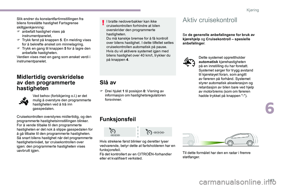 CITROEN JUMPER SPACETOURER 2020 InstruksjonsbØker (in Norwegian) 167
Slik endrer du konstantfartinnstillingen fra
bilens foreslåtte hastighet Fartsgrense
skiltgjenkjenning:
F
a
nbefalt hastighet vises på
instrumentpanelet,
F
T
rykk først på knappen 5 . CITROEN JUMPER SPACETOURER 2020 InstruksjonsbØker (in Norwegian) 167
Slik endrer du konstantfartinnstillingen fra
bilens foreslåtte hastighet Fartsgrense
skiltgjenkjenning:
F
a
nbefalt hastighet vises på
instrumentpanelet,
F
T
rykk først på knappen 5 .