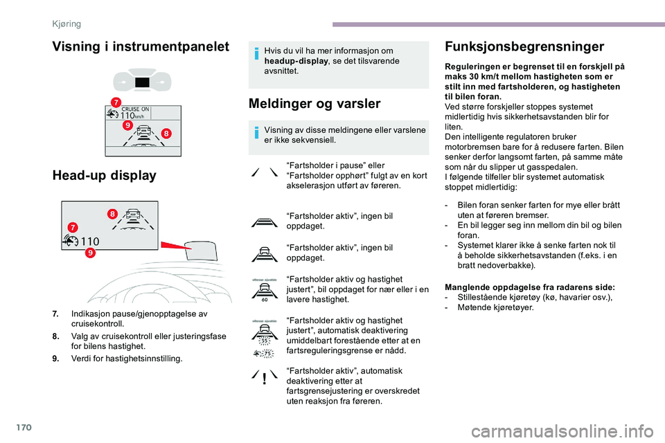 CITROEN JUMPER SPACETOURER 2020  InstruksjonsbØker (in Norwegian) 170
Hvis du vil ha mer informasjon om 
headup-display, se det tilsvarende 
avsnittet.
Meldinger og varsler
Visning av disse meldingene eller varslene 
er ikke sekvensiell.
Funksjonsbegrensninger
“Fa