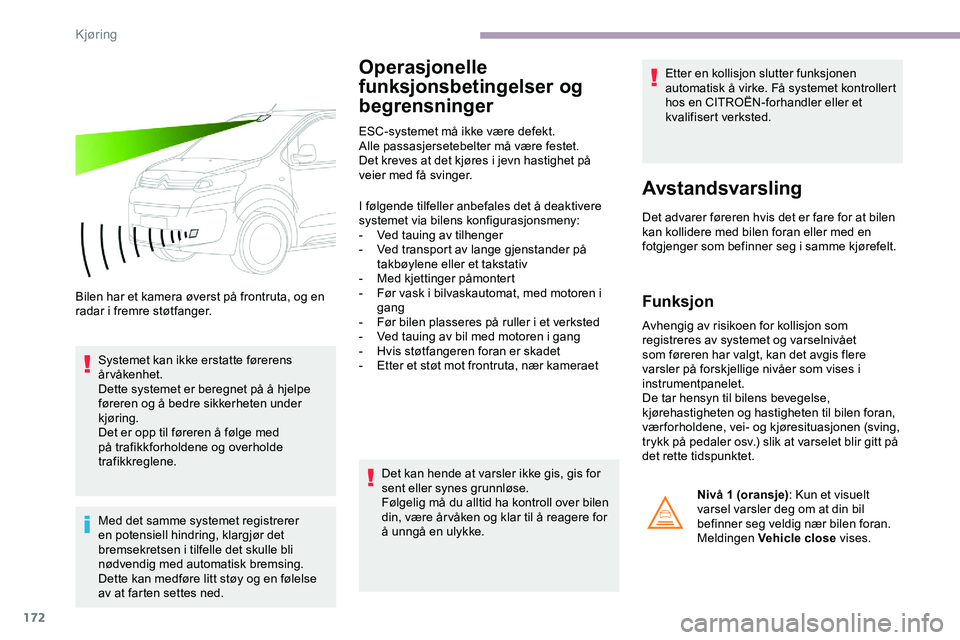 CITROEN JUMPER SPACETOURER 2020  InstruksjonsbØker (in Norwegian) 172
Bilen har et kamera øverst på frontruta, og en 
radar i fremre støtfanger.Systemet kan ikke erstatte førerens 
årvåkenhet.
Dette systemet er beregnet på å hjelpe 
føreren og å bedre sikk