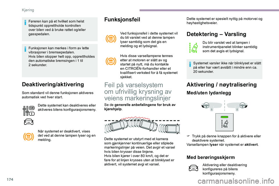 CITROEN JUMPER SPACETOURER 2020  InstruksjonsbØker (in Norwegian) 174
Føreren kan på et hvilket som helst 
tidspunkt opprettholde kontrollen 
over bilen ved å bruke rattet og/eller 
gasspedalen.
Funksjonen kan merkes i form av lette 
vibrasjoner i bremsepedalen.
