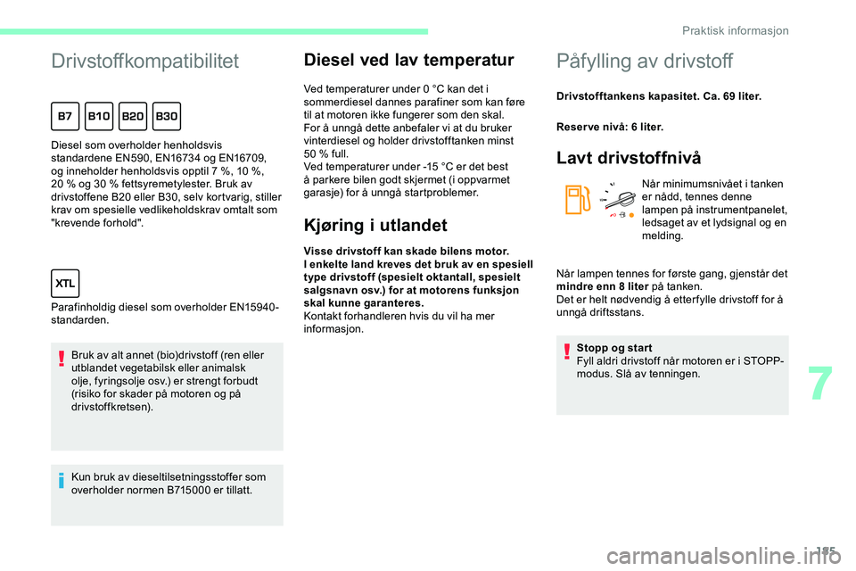 CITROEN JUMPER SPACETOURER 2020  InstruksjonsbØker (in Norwegian) 185
Drivstoffkompatibilitet
Bruk av alt annet (bio)drivstoff (ren eller 
utblandet vegetabilsk eller animalsk 
olje, fyringsolje osv.) er strengt forbudt 
(risiko for skader på motoren og på 
drivst