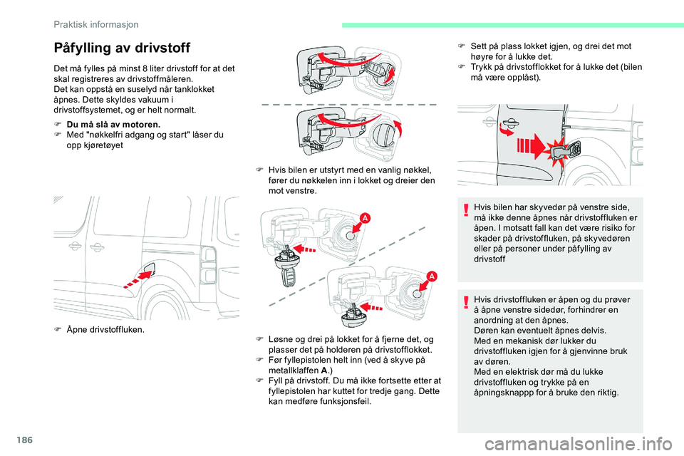 CITROEN JUMPER SPACETOURER 2020  InstruksjonsbØker (in Norwegian) 186
Påfylling av drivstoff
Det må fylles på minst 8 liter drivstoff for at det 
skal registreres av drivstoffmåleren.
Det kan oppstå en suselyd når tanklokket 
åpnes. Dette skyldes vakuum i 
dr