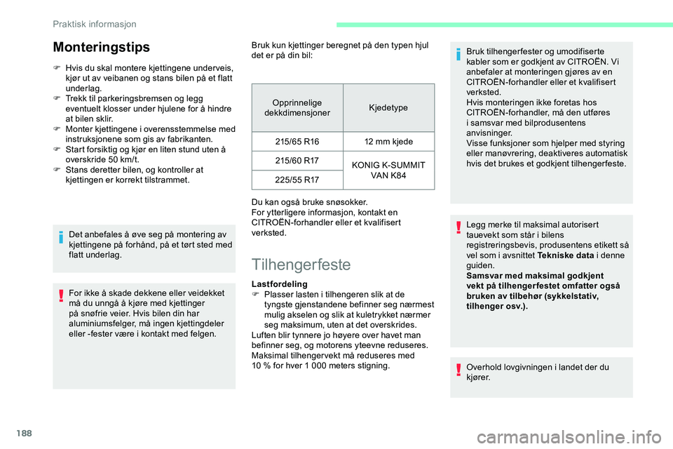 CITROEN JUMPER SPACETOURER 2020  InstruksjonsbØker (in Norwegian) 188
Monteringstips
F Hvis du skal montere kjettingene under veis, kjør ut av veibanen og stans bilen på et flatt 
underlag.
F
 
T
 rekk til parkeringsbremsen og legg 
eventuelt klosser under hjulene