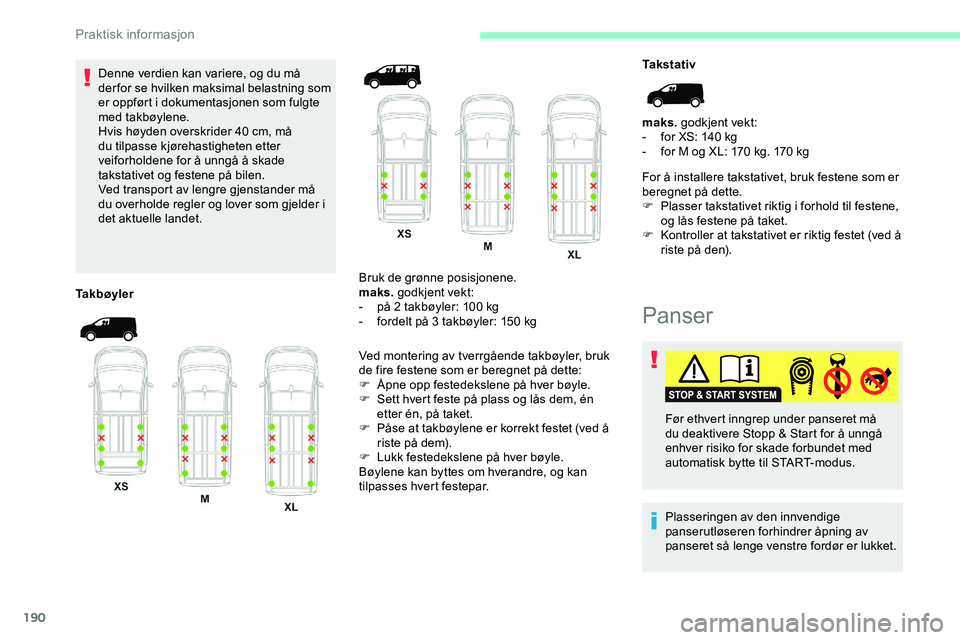 CITROEN JUMPER SPACETOURER 2020  InstruksjonsbØker (in Norwegian) 190
Denne verdien kan variere, og du må 
der for se hvilken maksimal belastning som 
er oppført i dokumentasjonen som fulgte 
med takbøylene.
Hvis høyden overskrider 40  cm, må 
du tilpasse kjør