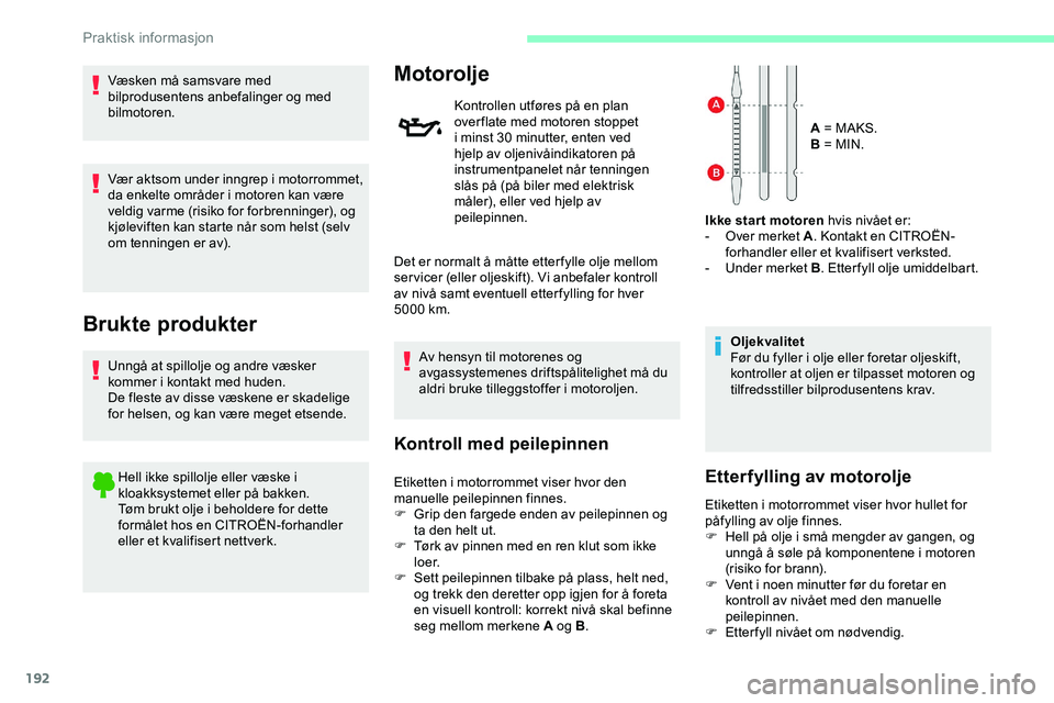 CITROEN JUMPER SPACETOURER 2020  InstruksjonsbØker (in Norwegian) 192
Væsken må samsvare med 
bilprodusentens anbefalinger og med 
bilmotoren.
Vær aktsom under inngrep i motorrommet, 
da enkelte områder i motoren kan være 
veldig varme (risiko for forbrenninger