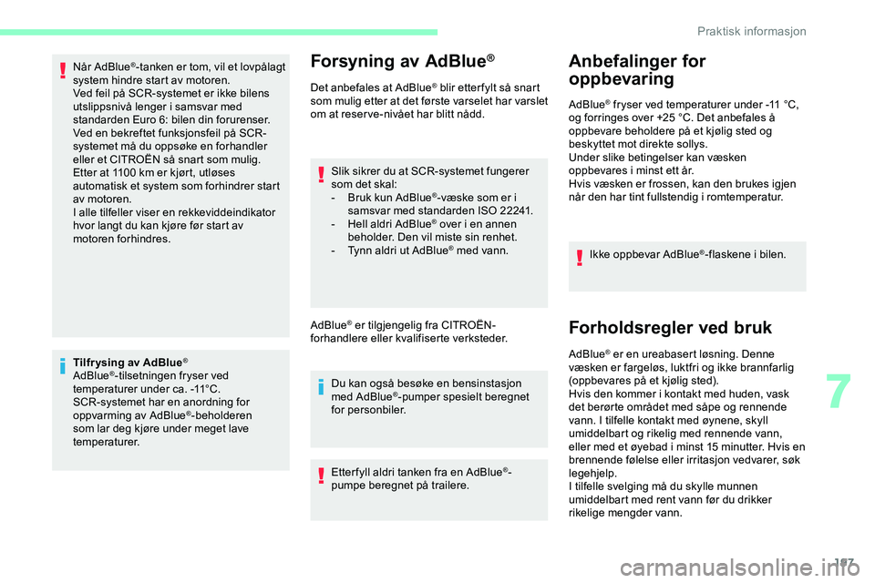 CITROEN JUMPER SPACETOURER 2020  InstruksjonsbØker (in Norwegian) 197
Når AdBlue®-tanken er tom, vil et lovpålagt 
system hindre start av motoren.
Ved feil på SCR-systemet er ikke bilens 
utslippsnivå lenger i samsvar med 
standarden Euro 6: bilen din forurense