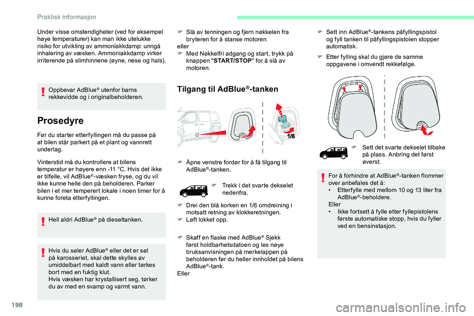 CITROEN JUMPER SPACETOURER 2020  InstruksjonsbØker (in Norwegian) 198
Oppbevar AdBlue® utenfor barns 
rekkevidde og i originalbeholderen.
Prosedyre
Før du starter etter fyllingen må du passe på 
at bilen står parkert på et plant og vannrett 
underlag.
Vinterst
