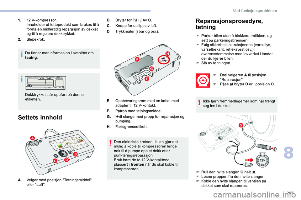 CITROEN JUMPER SPACETOURER 2020  InstruksjonsbØker (in Norwegian) 203
1.12 V-kompressor.
Inneholder et tetteprodukt som brukes til å 
foreta en midlertidig reparasjon av dekket 
og til å regulere dekktrykket.
2. Slepekrok.
Du finner mer informasjon i avsnittet om 