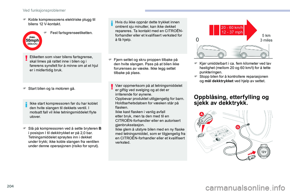 CITROEN JUMPER SPACETOURER 2020  InstruksjonsbØker (in Norwegian) 204
F Koble kompressorens elektriske plugg til bilens 12 V-kontakt.
F
 
F
 est fartsgrenseetiketten.
Etiketten som viser bilens fartsgrense, 
skal limes på rattet inne i bilen og i 
førerens synsfel