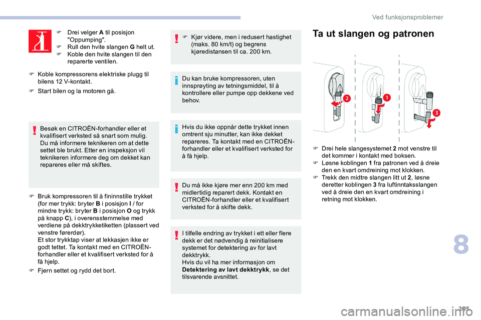 CITROEN JUMPER SPACETOURER 2020  InstruksjonsbØker (in Norwegian) 205
F Drei velger A til posisjon "Oppumping".
F
 
R
 ull den hvite slangen G helt ut.
F
 
K
 oble den hvite slangen til den 
reparerte ventilen.
F
 
K

oble kompressorens elektriske plugg til 