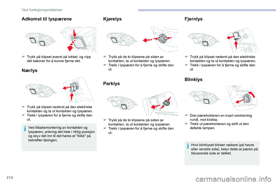 CITROEN JUMPER SPACETOURER 2020  InstruksjonsbØker (in Norwegian) 212
Adkomst til lyspærene
Nærlys
Ved tilbakemontering av kontakten og 
lyspæren, anbring det hele i riktig posisjon 
og skyv det inn til det høres et "klikk" på 
bekrefter låsingen.
Kjø
