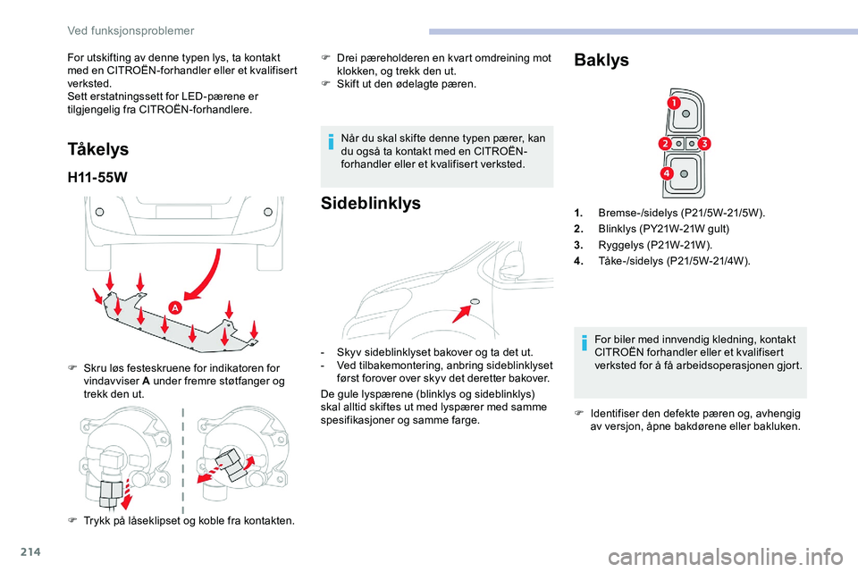CITROEN JUMPER SPACETOURER 2020  InstruksjonsbØker (in Norwegian) 214
For utskifting av denne typen lys, ta kontakt 
med en CITROËN-forhandler eller et kvalifisert 
verksted.
Sett erstatningssett for LED-pærene er 
tilgjengelig fra CITROËN-forhandlere.
Tå ke l y