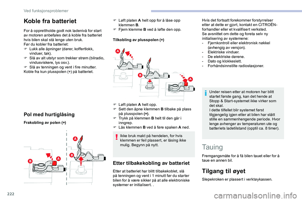 CITROEN JUMPER SPACETOURER 2020  InstruksjonsbØker (in Norwegian) 222
Koble fra batteriet
For å opprettholde godt nok ladenivå for start 
av motoren anbefales det å koble fra batteriet 
hvis bilen skal stå lenge uten bruk.
Før du kobler fra batteriet:
F 
L
 ukk