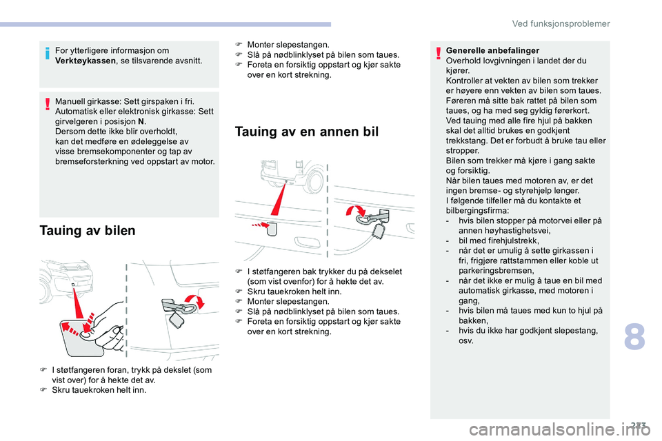 CITROEN JUMPER SPACETOURER 2020  InstruksjonsbØker (in Norwegian) 223
For ytterligere informasjon om 
Verktøykassen, se tilsvarende avsnitt.
Manuell girkasse: Sett girspaken i fri.
Automatisk eller elektronisk girkasse: Sett 
girvelgeren i posisjon N .
Dersom dette