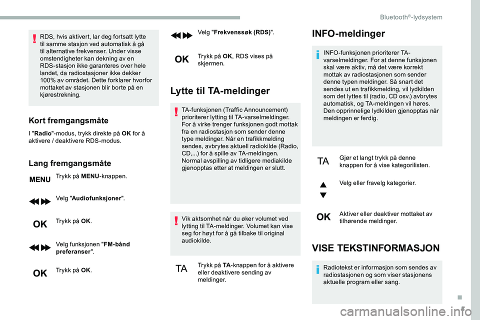 CITROEN JUMPER SPACETOURER 2020  InstruksjonsbØker (in Norwegian) 5
RDS, hvis aktivert, lar deg fortsatt lytte 
til samme stasjon ved automatisk å gå 
til alternative frekvenser. Under visse 
omstendigheter kan dekning av en 
RDS-stasjon ikke garanteres over hele 