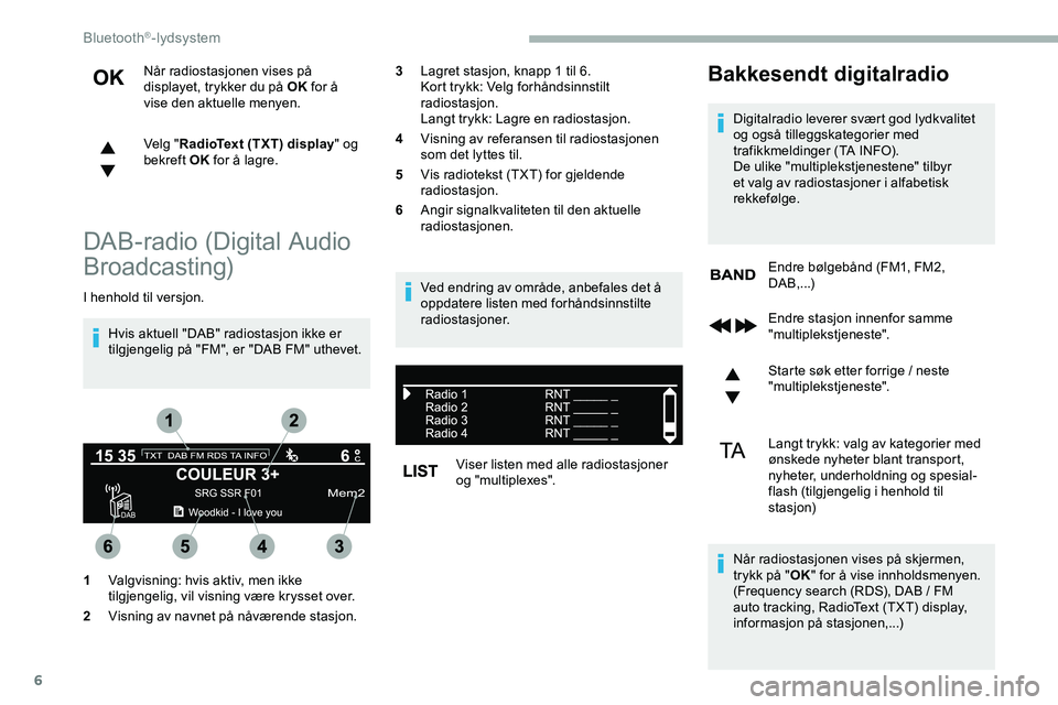 CITROEN JUMPER SPACETOURER 2020  InstruksjonsbØker (in Norwegian) 6
Når radiostasjonen vises på 
displayet, trykker du på OK for å 
vise den aktuelle menyen.
Velg " RadioText (TXT) display " og 
bekreft OK  for å lagre.
DAB-radio (Digital Audio 
Broadca