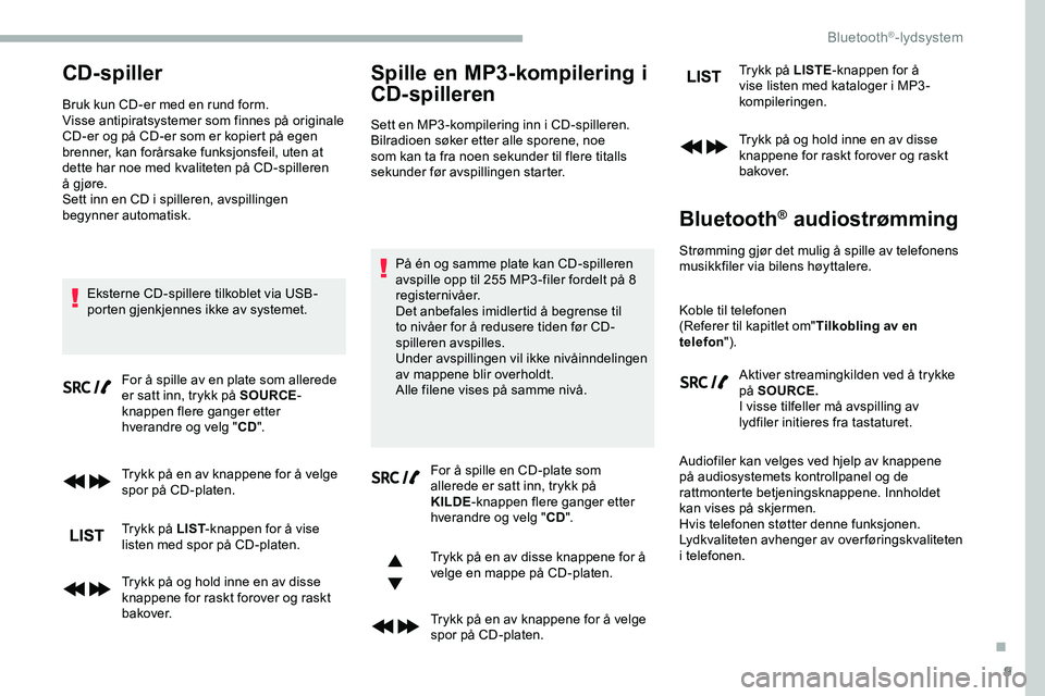 CITROEN JUMPER SPACETOURER 2020 InstruksjonsbØker (in Norwegian) 9
CD-spiller
Bruk kun CD-er med en rund form.
Visse antipiratsystemer som finnes på originale
CD-er og på CD-er som er kopiert på egen
brenner, kan forårsake funksjonsfeil, uten at
dette har no CITROEN JUMPER SPACETOURER 2020 InstruksjonsbØker (in Norwegian) 9
CD-spiller
Bruk kun CD-er med en rund form.
Visse antipiratsystemer som finnes på originale
CD-er og på CD-er som er kopiert på egen
brenner, kan forårsake funksjonsfeil, uten at
dette har no