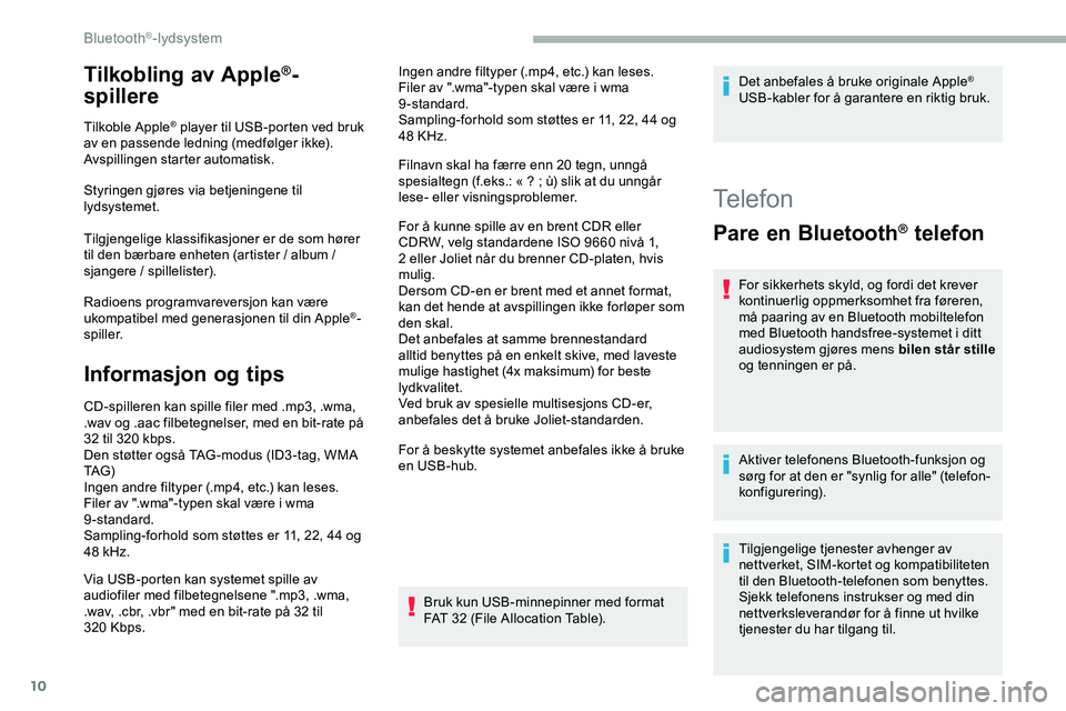 CITROEN JUMPER SPACETOURER 2020 InstruksjonsbØker (in Norwegian) 10
Tilkobling av Apple®-
spillere
Tilkoble Apple® player til USB-porten ved bruk
av en passende ledning (medfølger ikke).
Avspillingen starter automatisk.
Styringen gjøres via betjeningene til
l CITROEN JUMPER SPACETOURER 2020 InstruksjonsbØker (in Norwegian) 10
Tilkobling av Apple®-
spillere
Tilkoble Apple® player til USB-porten ved bruk
av en passende ledning (medfølger ikke).
Avspillingen starter automatisk.
Styringen gjøres via betjeningene til
l