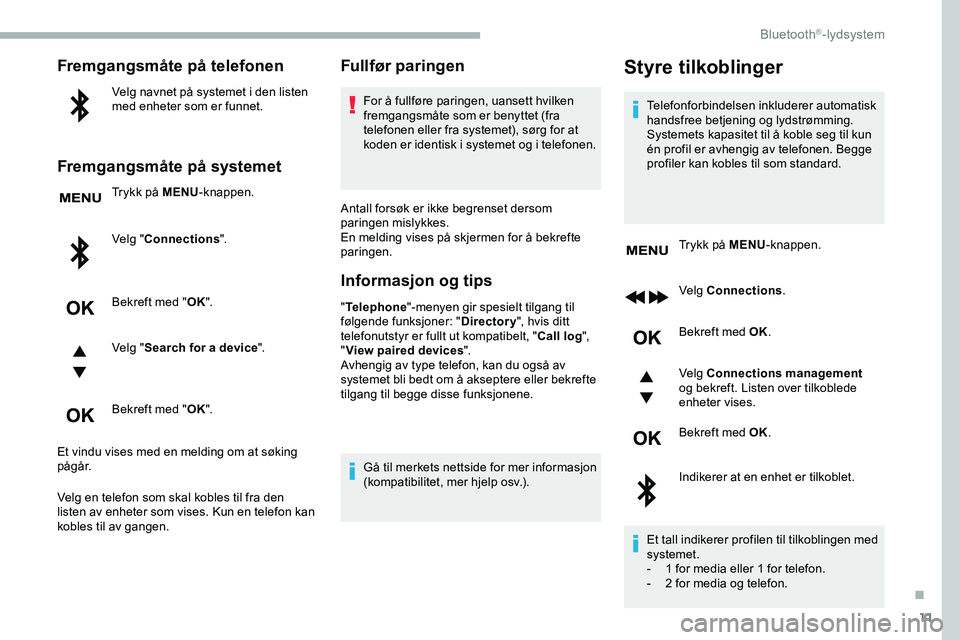 CITROEN JUMPER SPACETOURER 2020 InstruksjonsbØker (in Norwegian) 11
Fremgangsmåte på telefonen
Velg navnet på systemet i den listen
med enheter som er funnet.
Fremgangsmåte på systemet
Trykk på MENU-knappen.
Velg " Connections ".
Bekreft med " OK CITROEN JUMPER SPACETOURER 2020 InstruksjonsbØker (in Norwegian) 11
Fremgangsmåte på telefonen
Velg navnet på systemet i den listen
med enheter som er funnet.
Fremgangsmåte på systemet
Trykk på MENU-knappen.
Velg " Connections ".
Bekreft med " OK