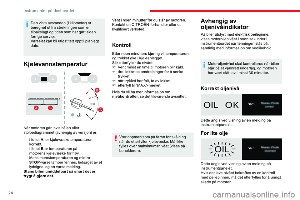 CITROEN JUMPER SPACETOURER 2020  InstruksjonsbØker (in Norwegian) 24
Den viste avstanden (i kilometer) er 
beregnet ut fra strekningen som er 
tilbakelagt og tiden som har gått siden 
forrige service.
Varselet kan bli utløst tett opptil planlagt 
dato.
Kjølevanns